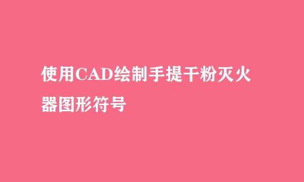 使用CAD绘制手提干粉灭火器图形符号