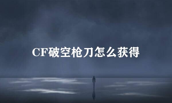 CF破空枪刀怎么获得