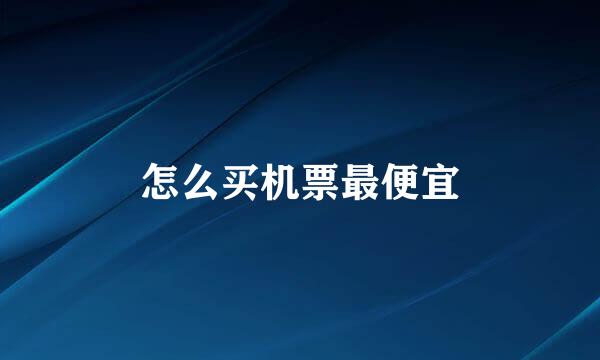 怎么买机票最便宜