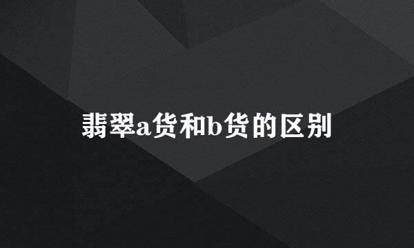 翡翠a货和b货的区别
