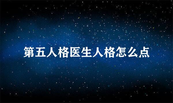 第五人格医生人格怎么点