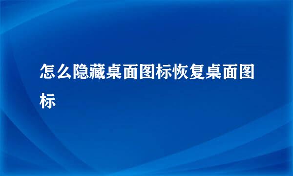 怎么隐藏桌面图标恢复桌面图标