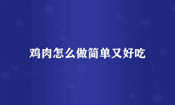鸡肉怎么做简单又好吃