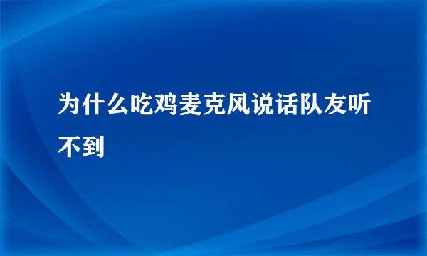 为什么吃鸡麦克风说话队友听不到