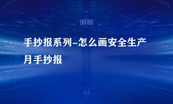手抄报系列-怎么画安全生产月手抄报