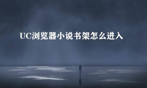 UC浏览器小说书架怎么进入