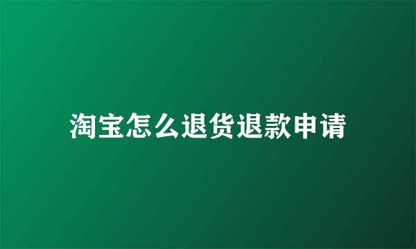 淘宝怎么退货退款申请