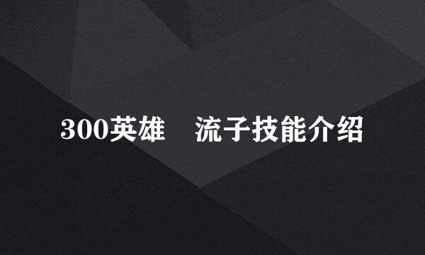 300英雄纏流子技能介绍