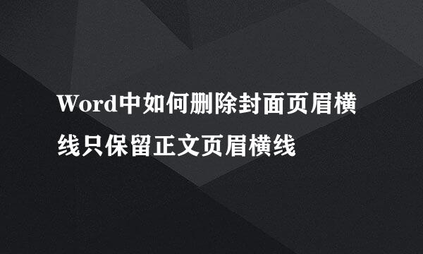 Word中如何删除封面页眉横线只保留正文页眉横线