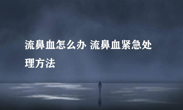 流鼻血怎么办 流鼻血紧急处理方法
