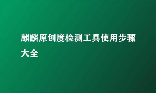 麒麟原创度检测工具使用步骤大全