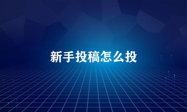 新手投稿怎么投