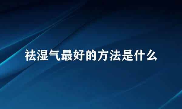祛湿气最好的方法是什么