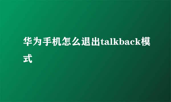 华为手机怎么退出talkback模式