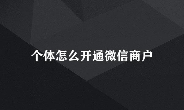 个体怎么开通微信商户