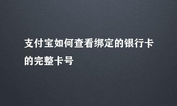 支付宝如何查看绑定的银行卡的完整卡号