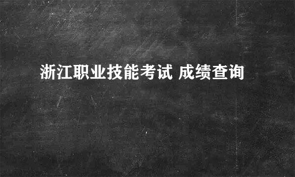 浙江职业技能考试 成绩查询