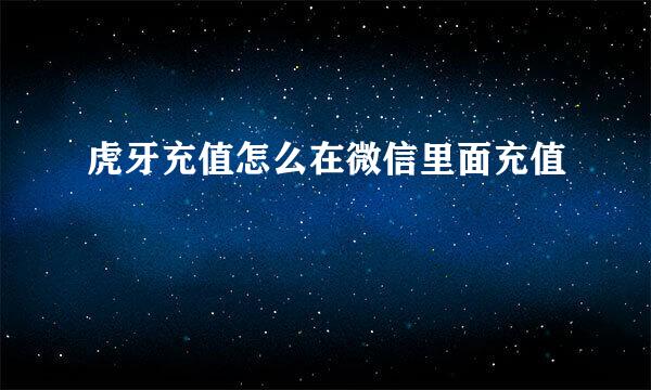 虎牙充值怎么在微信里面充值