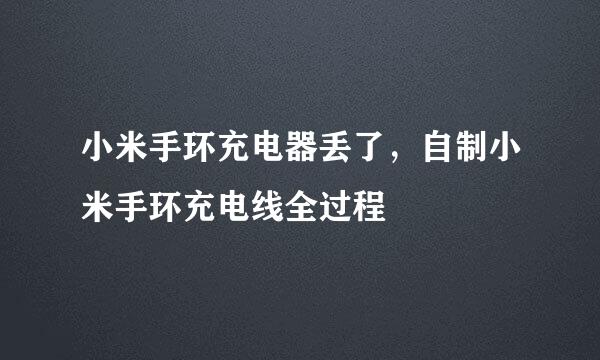 小米手环充电器丢了，自制小米手环充电线全过程