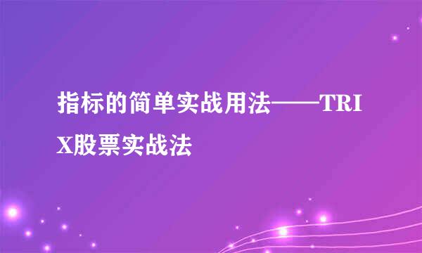 指标的简单实战用法——TRIX股票实战法