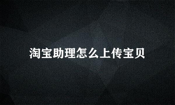 淘宝助理怎么上传宝贝