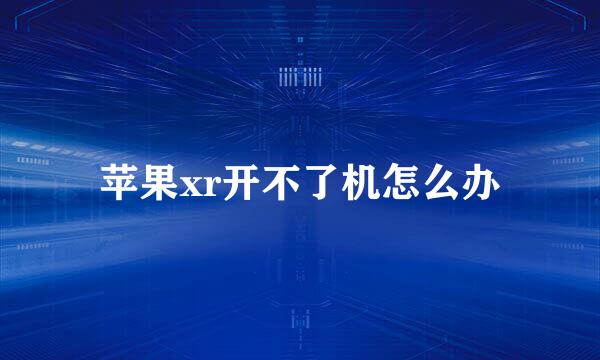 苹果xr开不了机怎么办