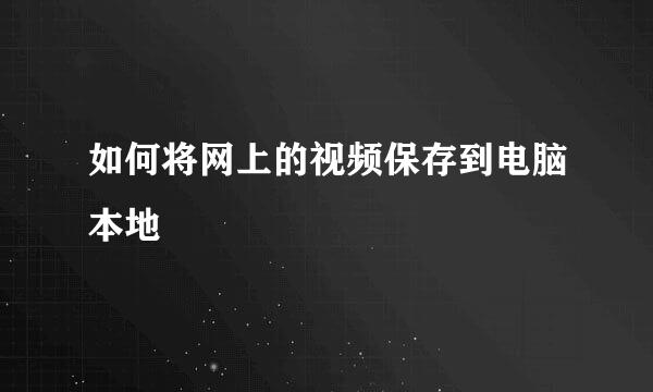 如何将网上的视频保存到电脑本地
