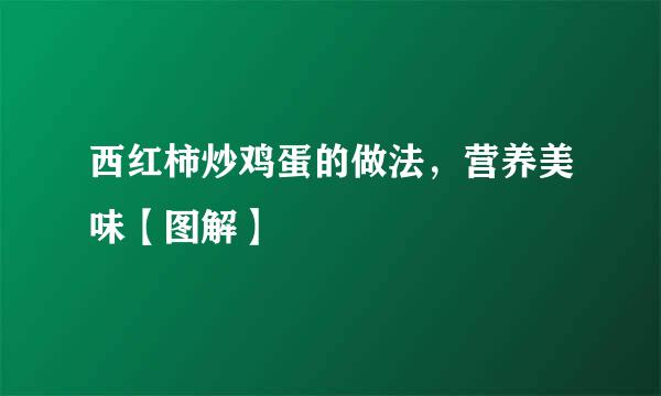 西红柿炒鸡蛋的做法，营养美味【图解】