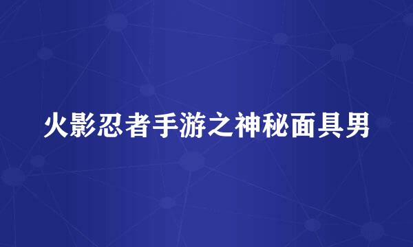 火影忍者手游之神秘面具男