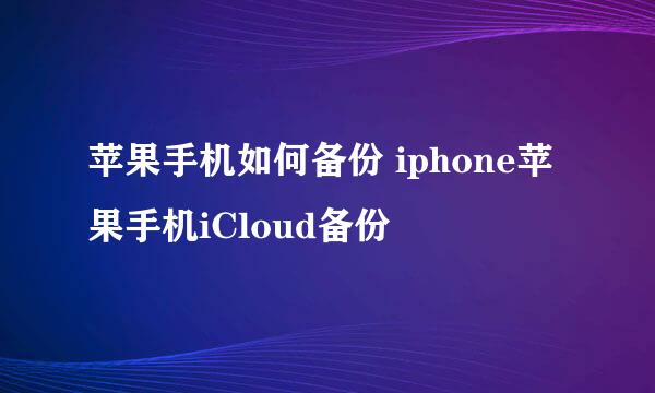 苹果手机如何备份 iphone苹果手机iCloud备份