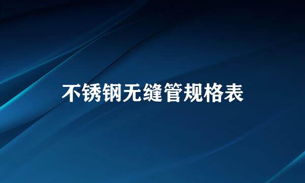 不锈钢无缝管规格表