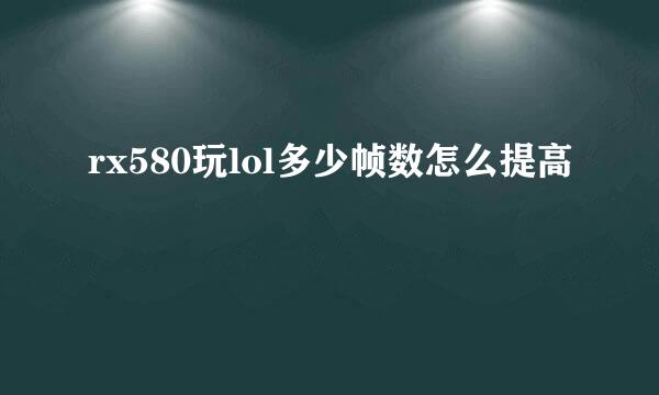 rx580玩lol多少帧数怎么提高