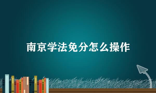 南京学法免分怎么操作