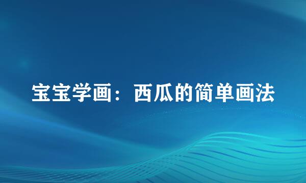宝宝学画：西瓜的简单画法