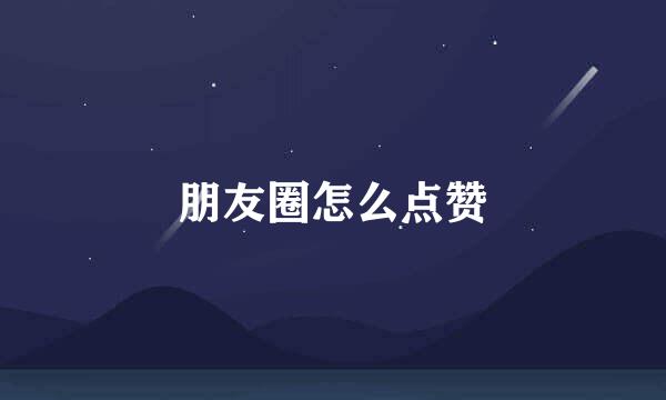 朋友圈怎么点赞