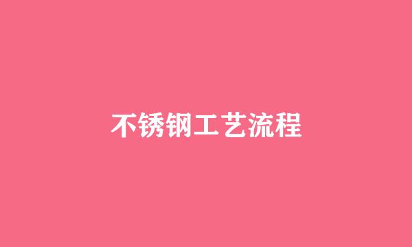 不锈钢工艺流程
