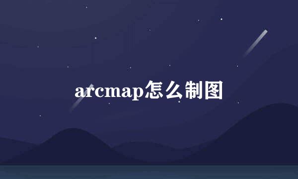 arcmap怎么制图