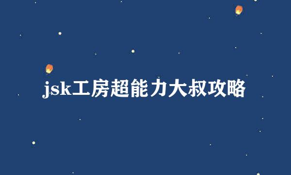 jsk工房超能力大叔攻略