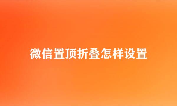 微信置顶折叠怎样设置