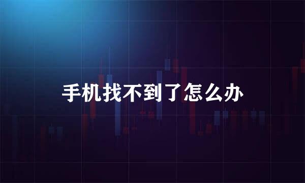 手机找不到了怎么办
