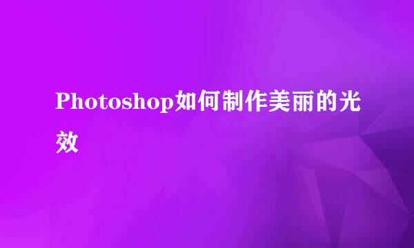 Photoshop如何制作美丽的光效