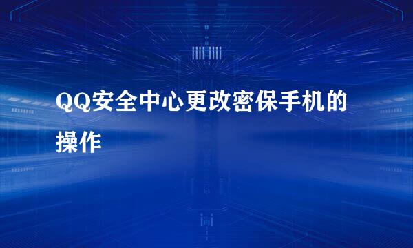 QQ安全中心更改密保手机的操作
