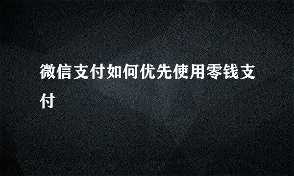 微信支付如何优先使用零钱支付