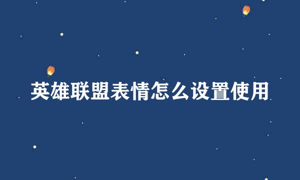 英雄联盟表情怎么设置使用