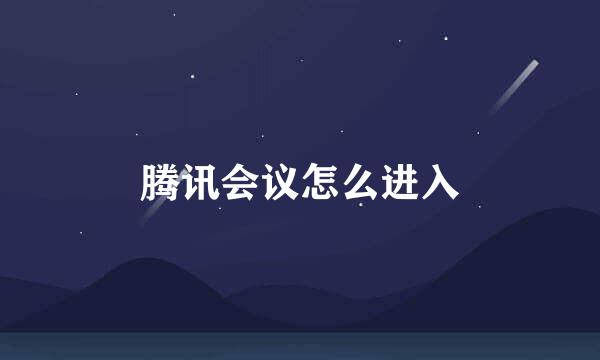 腾讯会议怎么进入