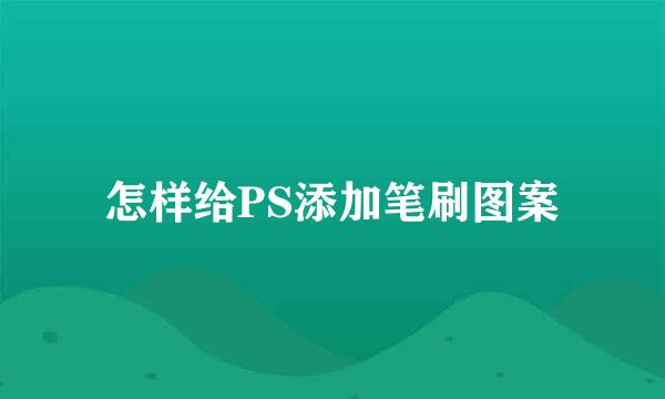 怎样给PS添加笔刷图案