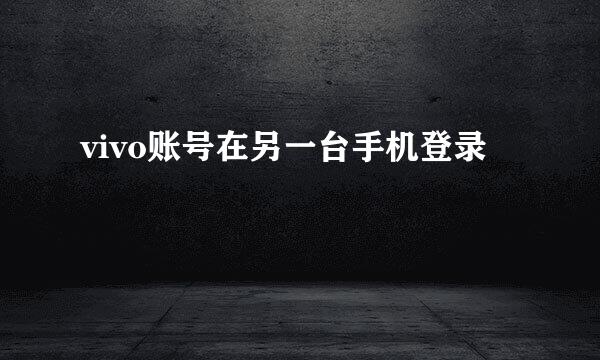 vivo账号在另一台手机登录
