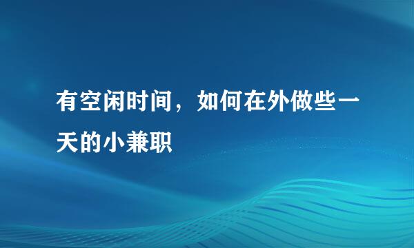 有空闲时间，如何在外做些一天的小兼职