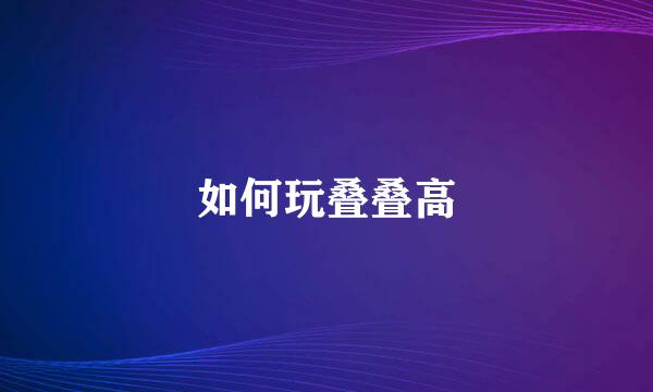 如何玩叠叠高