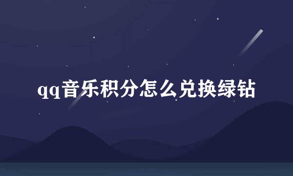 qq音乐积分怎么兑换绿钻